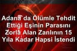 Ölümle tehdit ettiği eşinin parasını zorla alan zanlının 15 yıla kadar hapsi istendi
