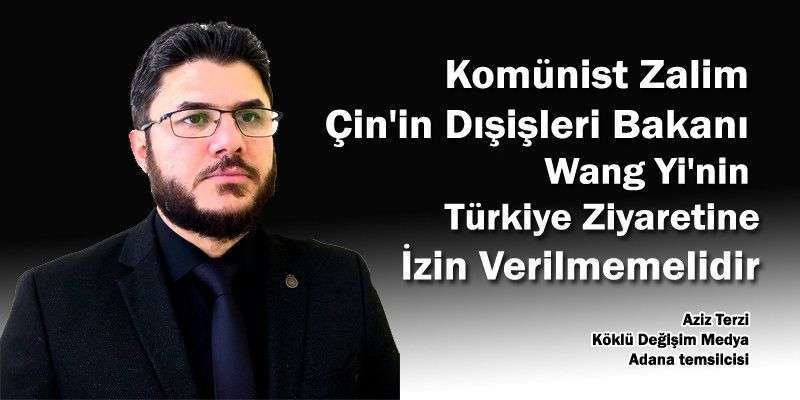 AZİZ TERZİ: ÇİN DIŞİŞLERİ BAKANI ÜLKEMİZE GELMEMELİDİR