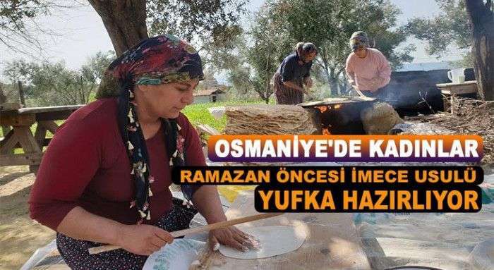 Osmaniye'de kadınlar ramazan öncesi imece usulü yufka hazırlıyor