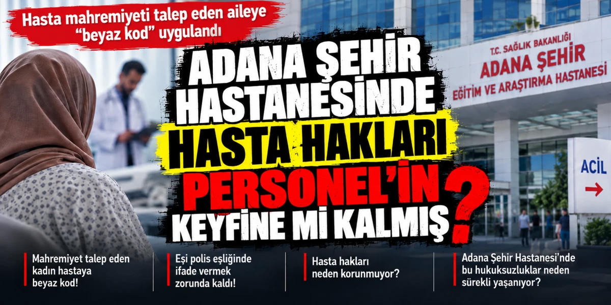 Adana&rsquo;da hasta mahremiyeti talep ettikleri i&ccedil;in "beyaz kod"a tabi tutulan aile yaşananları anlattı