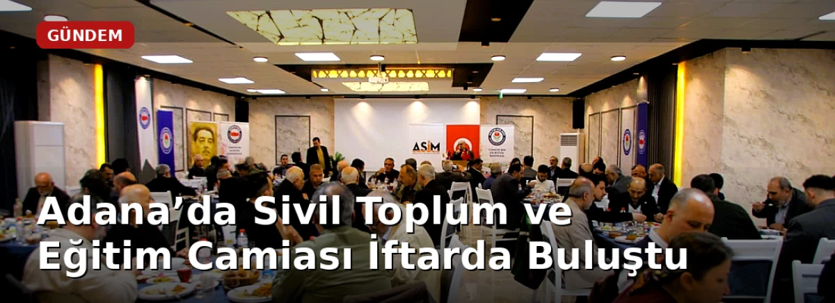 Adana&rsquo;da sivil toplum ve eğitim camiası iftar sofrasında buluştu