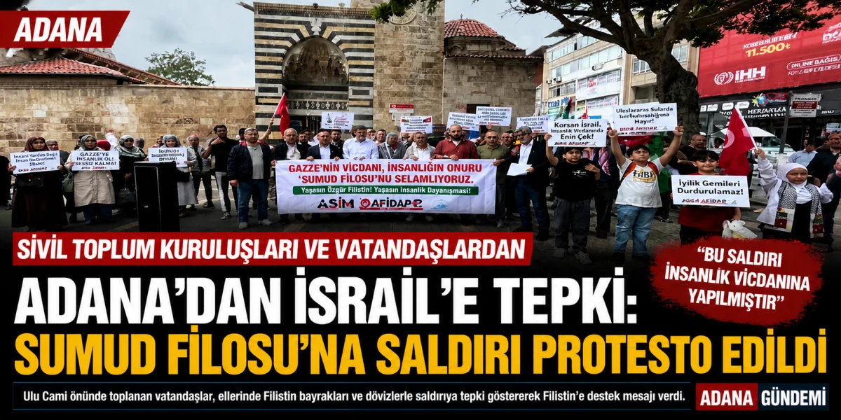 Adana&rsquo;dan İsrail&rsquo;e Sert Tepki: Yardım Filosuna Saldırı Protesto Edildi