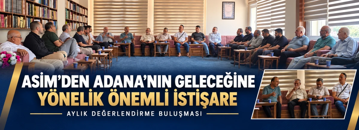 ASİM&rsquo;DEN ADANA&rsquo;NIN GELECEĞİNE Y&Ouml;NELİK &Ouml;NEMLİ İSTİŞARE