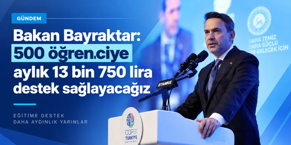 Bakan Bayraktar: 500 &ouml;ğrenciye aylık 13 bin 750 lira destek sağlayacağız