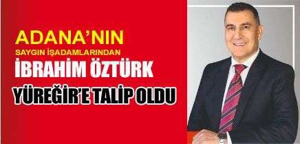 BAŞARILI İŞADAMI İBRAHİM ÖZTÜRK YÜREĞİR'E TALİP