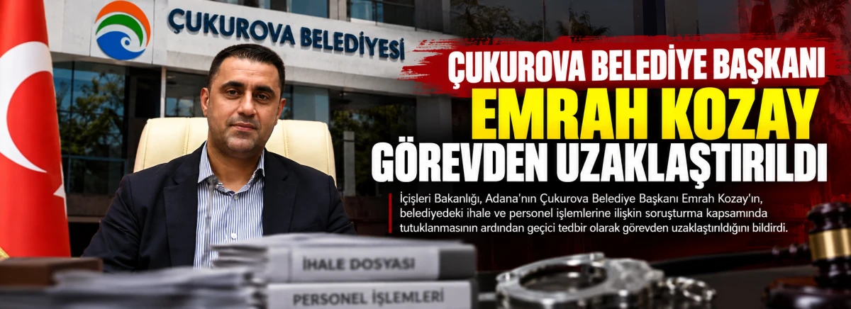 &Ccedil;ukurova Belediye Başkanı Emrah Kozay g&ouml;revden uzaklaştırıldı