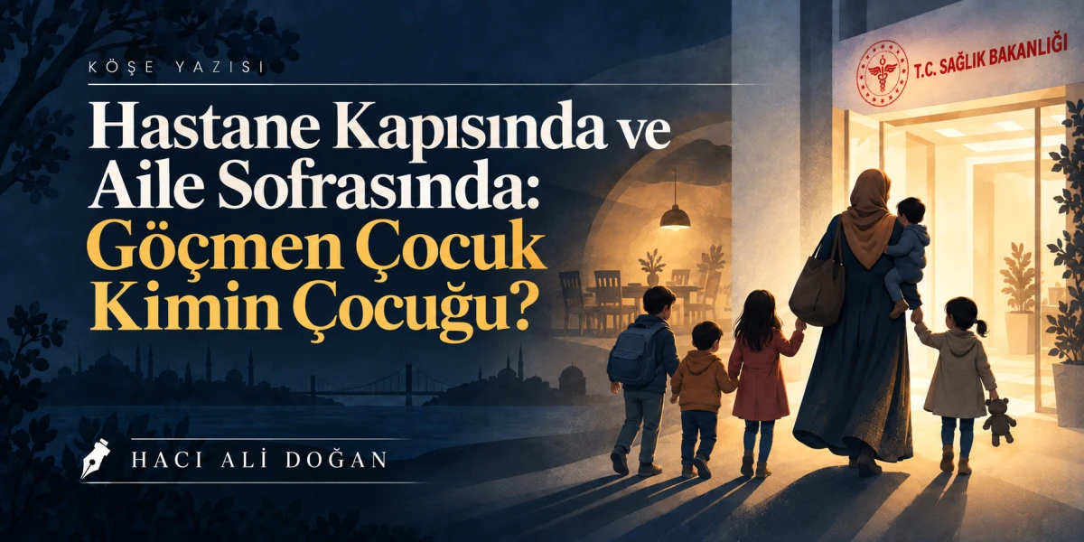 Hacı Ali Doğan: Hastane Kapısında ve Aile Sofrasında G&ouml;&ccedil;men &Ccedil;ocuk