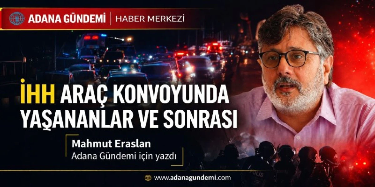 İHH Ara&ccedil; Konvoyunda yaşananlar ve sonrası