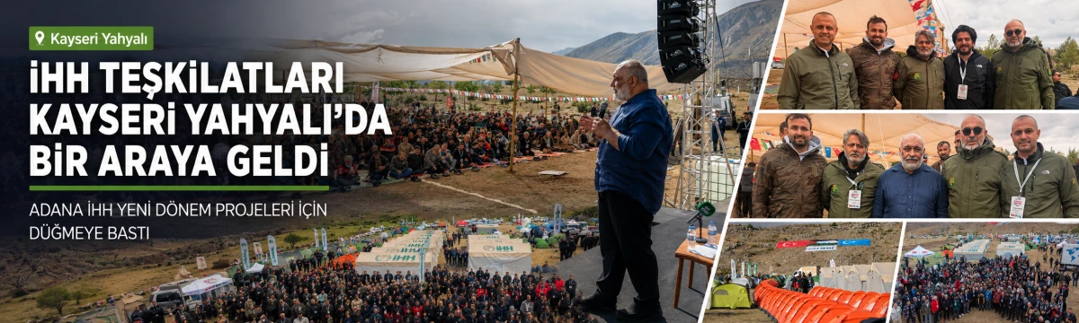 İHH Teşkilatları Kayseri&rsquo;de Buluştu: Adana İHH Yeni D&ouml;nem Projelerini A&ccedil;ıkladı