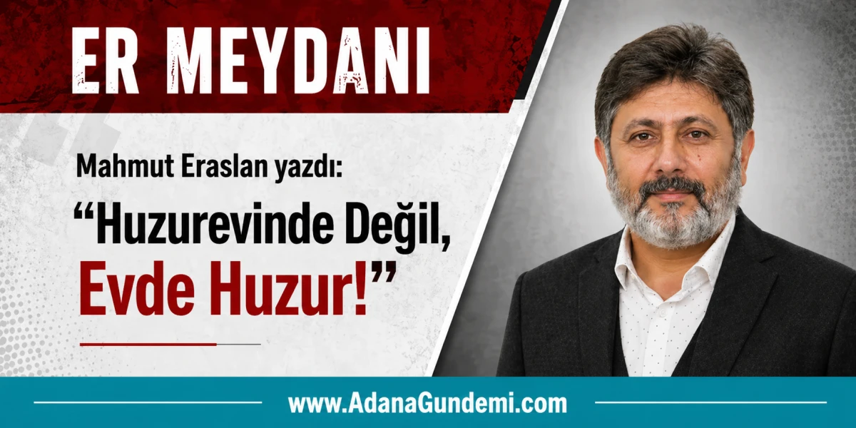 Mahmut Eraslan yazdı: "Huzurevinde Değil, Evde Huzur!"