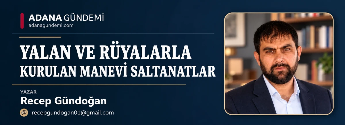 RECEP G&Uuml;NDOĞAN: YALAN VE R&Uuml;YALARLA KURULAN M&Acirc;NEVİ SALTANATLAR