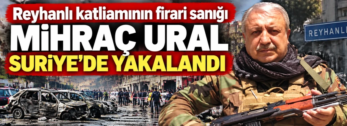 Reyhanlı saldırısının firari sanığı Mihra&ccedil; Ural Suriye'de yakalandı