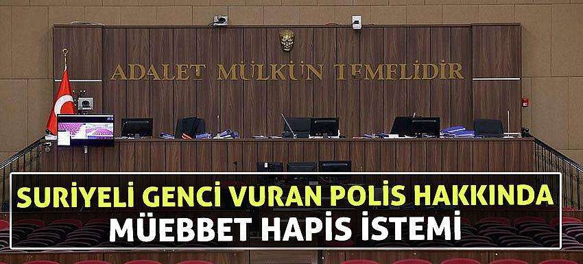 Adana'da Suriyeli gencin vurulmasıyla ilgili polis memuru hakkında müebbet hapis istemi