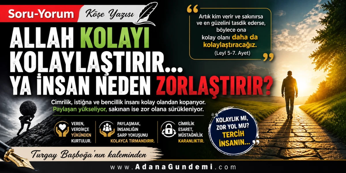 Turgay Başboğa Yazdı: Allah kulları i&ccedil;in &lsquo;&rsquo;kolay olanı daha da kolaylaştırmak&rsquo;&rsquo; ister, ya insan?..